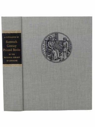 Item #2304470 A Catalogue of Sixteenth Century Printed Books in the National Library of Medicine....