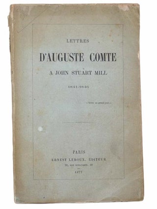 Item #2304629 Lettres D'Auguste Comte a John Stuart Mill, 1841-1846 [FRENCH TEXT]. Auguste Comte,...