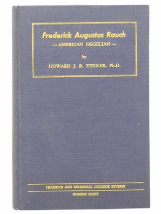 Item #2304759 Frederick Augustus Rauch: American Hegelian (Franklin and Marshall College Studies,...