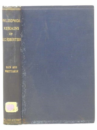Item #2304839 Philosophical Remains of George Croom Robertson, with a Memoir. Alexander Bain, T....