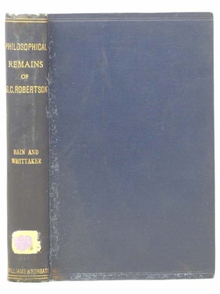 Item #2304839 Philosophical Remains of George Croom Robertson, with a Memoir. Alexander Bain, T....