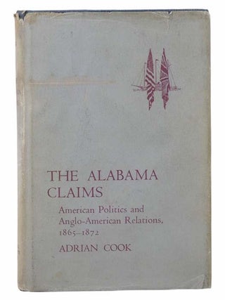 The Alabama Claims: American Politics and Anglo-American Relations, 1865-1872. Adrian Cook.