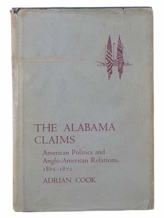 Item #2304906 The Alabama Claims: American Politics and Anglo-American Relations, 1865-1872. Adrian Cook.