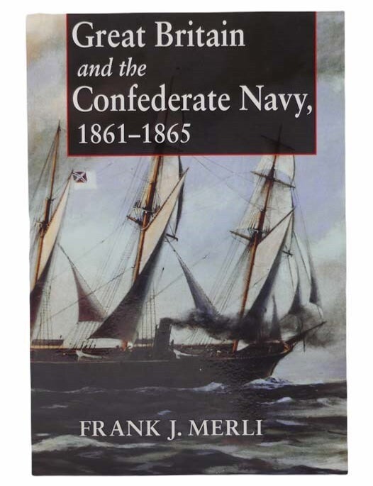 Item #2304952 Great Britain and The Confederate Navy, 1861-1865. Frank J. Merli, Howard Jones.