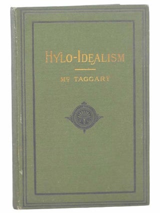An Examination and Popular Exposition of the Hylo-Idealistic Philosophy. William Bell McTaggart.