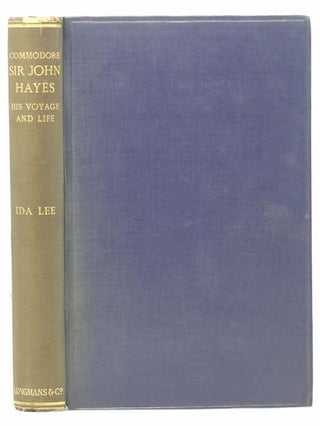 Commodore Sir John Hayes: His Voyage and Life (1767-1831), with Some Account of Admiral. Ida Lee, Mrs. Charles Bruce.