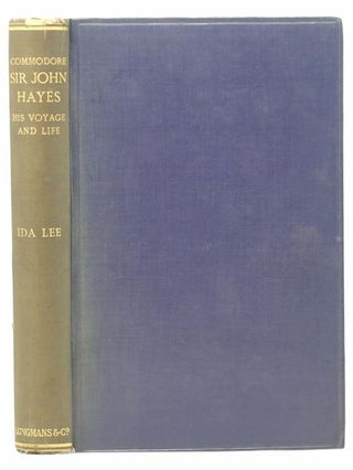 Item #2305064 Commodore Sir John Hayes: His Voyage and Life (1767-1831), with Some Account of...