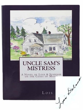 Item #2305084 Uncle Sam's Mistress: A Novel of Love and Suspense on the Coast of Maine. Lois Delano