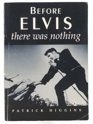 Item #2305110 Before Elvis There Was Nothing. Patrick Higgins