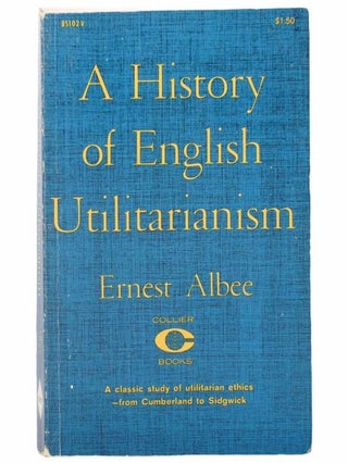Item #2305128 A History of English Utilitarianism. Ernest Albee