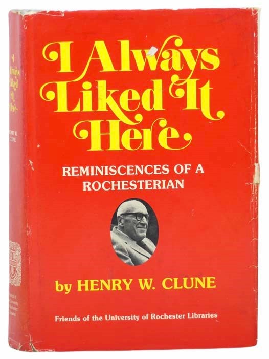 Item #2305241 I Always Liked It Here: Reminiscences of a Rochesterian. Henry W. Clune.