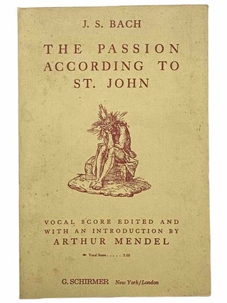 Item #2305248 The Passion According to St. John: Vocal Score. J. S. Bach, Arthur Mendel, Johann...