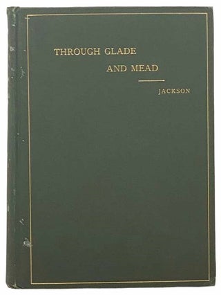 Item #2305273 Through Glade and Mead: A Contribution to Local Natural History. Joseph Jackson