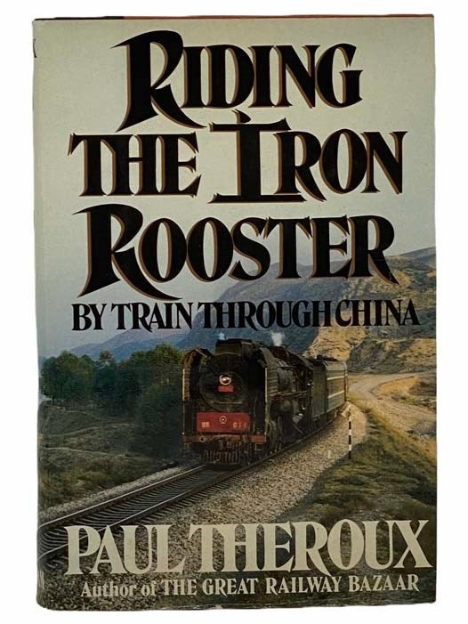 Item #2305358 Riding the Iron Rooster: By Train through China. Paul Theroux.