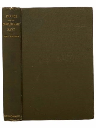 Item #2305601 France and the Confederate Navy, 1862-1868: An International Episode. John Bigelow