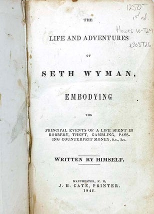 The Life and Adventures of Seth Wyman, Embodying the Principal Events of a Life Spent in Robbery, Theft, Gambling, Passing Counterfeit Money, &c., &c.