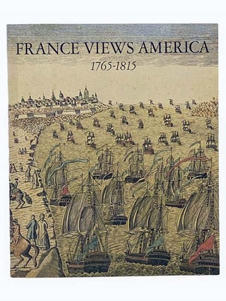Item #2305907 France Views America, 1765-1815. Betty-Bright P. Low