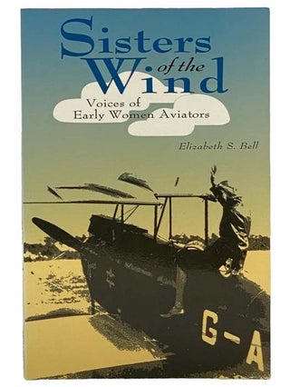 Item #2305932 Sisters of the Wind: Voices of Early Women Aviators. Elizabeth S. Bell