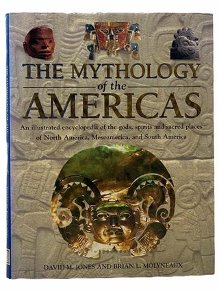 Item #2306124 The Mythology of the Americas: An Illustrated Encyclopedia of the Gods, Spirits and...