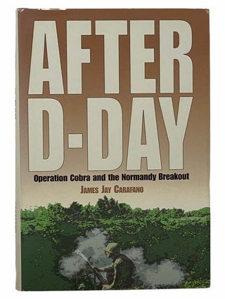Item #2306182 After D-Day: Operation Cobra and the Normandy Breakout. James Jay Carafano