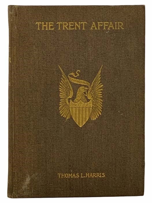 Item #2306289 The Trent Affair; Including a Review of English and American Relations at the Beginning of the Civil War. Thomas L. Harris, James A. Woodburn.