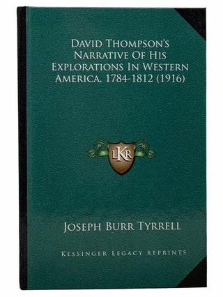 David Thompson's Narrative of His Explorations in Western America, 1784-1812 (1916) (Kessinger. Joseph Butler Tyrell.