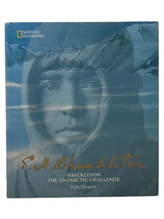 Item #2306442 E.H. Shackleton: Shackleton the Antarctic Challenge (National Geographic) [Ernest...