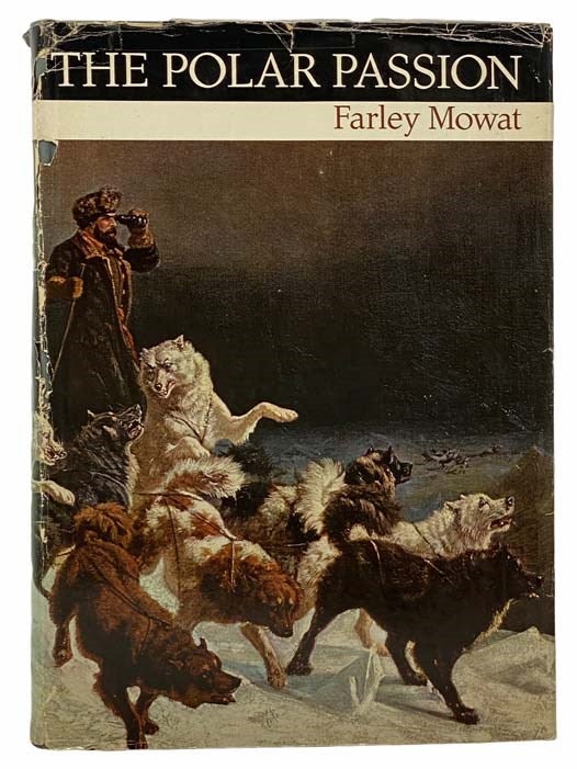 Item #2306443 The Polar Passion: The Quest for the North Pole, with Selections from Arctic Journals. Farley Mowat.