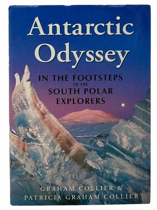 Item #2306445 Antarctic Odyssey: In the Footsteps of the South Polar Explorers. Graham Collier,...