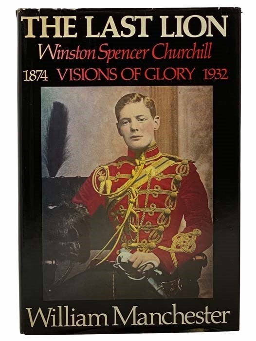 Item #2306457 The Last Lion: Winston Spencer Churchill, Visions of Glory, 1874-1932. William Manchester.