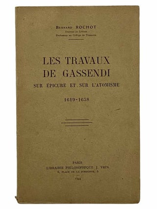 Item #2306771 Les Travaux de Gassendi sur Epicure et sur l'Atomisme (1619-1658). Bernard Rochot