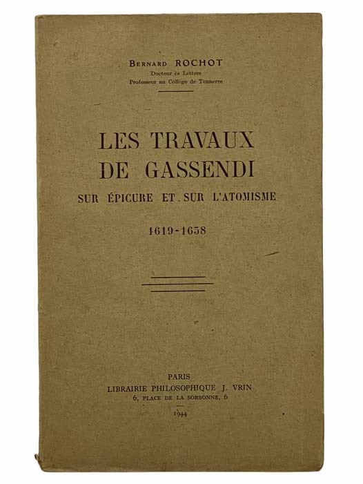 Item #2306771 Les Travaux de Gassendi sur Epicure et sur l'Atomisme (1619-1658). Bernard Rochot.