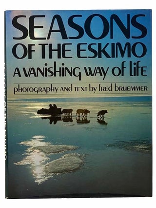 Item #2306924 Seasons of the Eskimo: A Vanishing Way of Life. Fred Bruemmer