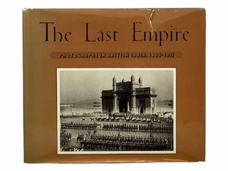 Item #2306965 The Last Empire: Photography in British India, 1855-1911. Clark Worswick, Ainslie...