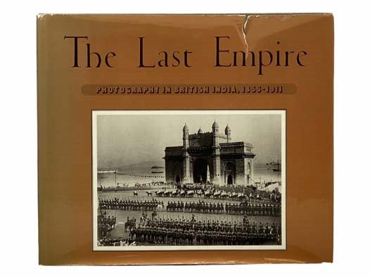Item #2306965 The Last Empire: Photography in British India, 1855-1911. Clark Worswick, Ainslie Embree, The Earl Mountbatten of Burma.