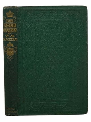 The Four Georges: Sketches of Manners, Morals, Court, and Town Life. W. M. Thackeray, William Makepeace.