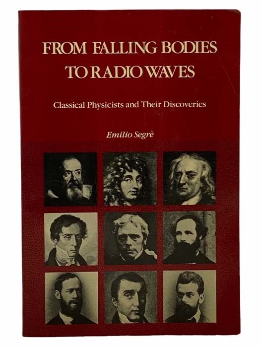 Item #2307242 From Falling Bodies to Radio Waves: Classical Physicists and Their Discoveries. Emilio Segre.