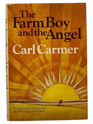 Item #2307716 The Farm Boy and the Angel: The Mormon Vision and the Winning of the West. Carl Carmer