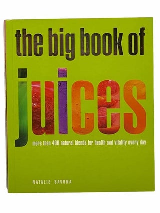 Item #2307753 The Big Book of Juices: More Than 400 Natural Blends for Health and Vitality Every...