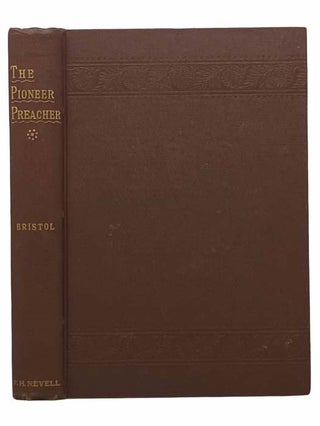 Item #2307960 The Pioneer Preacher: An Autobiography. Sherlock Bristol, J. H. Fairchild