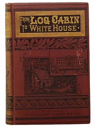 Item #2307969 From Log-Cabin to the White House: Life of James A. Garfield: Boyhood, Youth,...