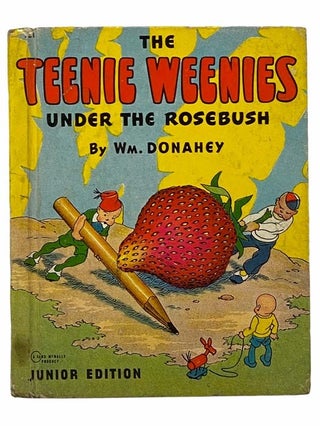 Item #2307972 The Teenie Weenies Under the Rosebush: Junior Edition. Wm Donahey, William