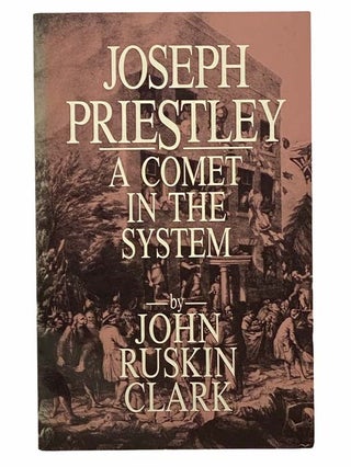 Item #2308073 Joseph Priestley: A Comet in the System. John Ruskin Clark