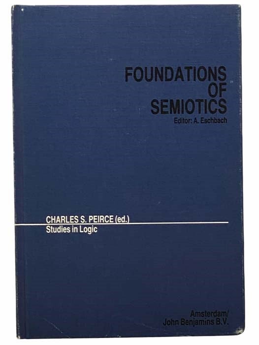 Item #2308166 Studies in Logic, Volume 1 (Foundations of Semiotics). Charles S. Peirce, Max H. Fisch, Achim Eschbach.