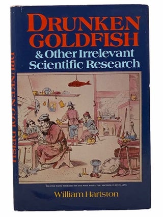 Item #2308368 Drunken Goldfish & Other Irrelevant Scientific Research. William Hartson