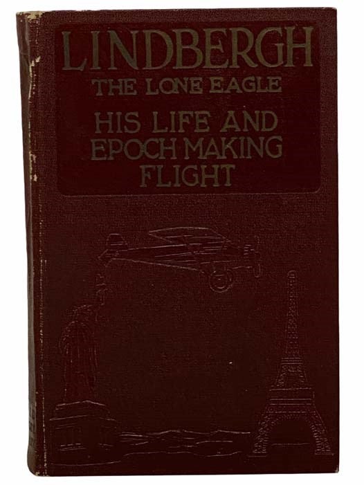 Item #2308456 Lindbergh: The Lone Eagle -- His Life and Achievements, with a Valuable Chapter on the Navigation of The Spirit of St. Louis By Captain Robert Schofield Wood. George Buchanan Fife.