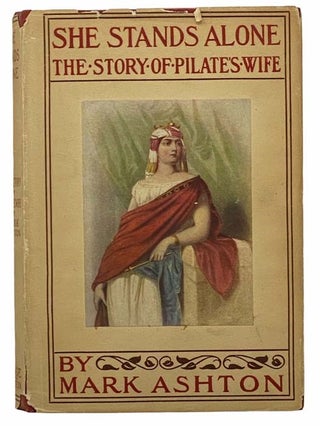 Item #2308489 She Stands Alone: The Story of Pilate's Wife. Mark Ashton