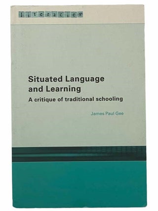 Item #2308564 Situated Language and Learning: A Critique of Traditional Schooling (Literacies)....