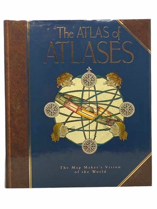 Item #2308653 The Atlas of Atlases: The Map Maker's Vision of the World [Mapmaker's]....