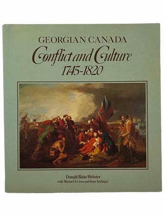 Item #2309006 Georgian Canada: Conflict and Culture, 1745-1820. Donald Blake Webster, Michael S....